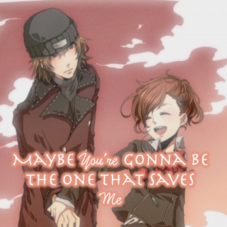 Maybe...You're Gonna Be the One That Saves Me