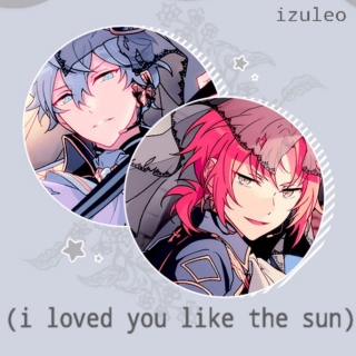 i loved you like the sun || izuleo