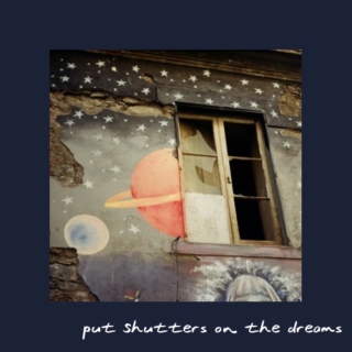 Put Shutters On The Dreams