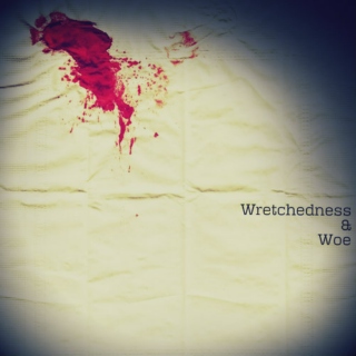 wretchedness & woe