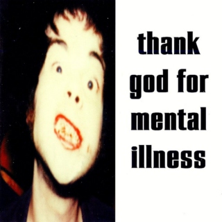 "Thank God For Mental Illness"