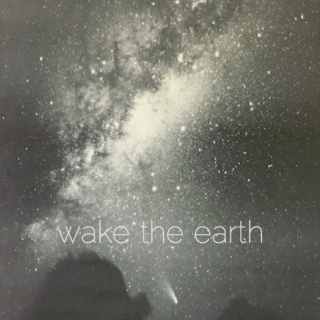 wake the earth.