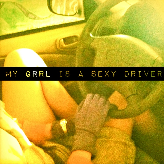 My Grrl Is A Sexy Driver