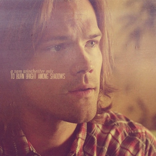 to burn bright among shadows — a Sam Winchester mix