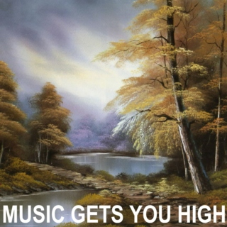 MUSIC GETS YOU HIGH