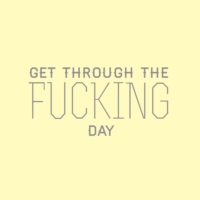 Get Through the Fucking Day
