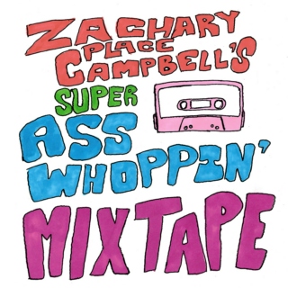 Guest Mix: Zachary Place Campbell's Super Ass Whoppin' Mixtape