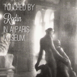 Touched by Rodin in a Paris Musem