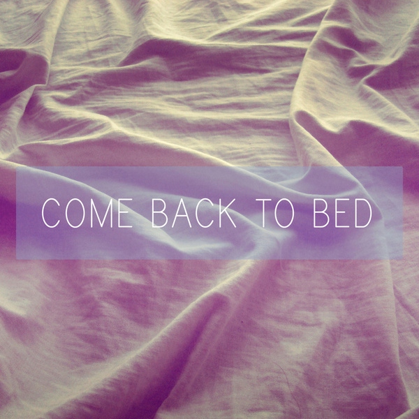 Come Back to Bed