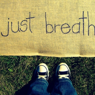 Just. Breathe.