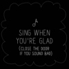 Sing when you're glad…