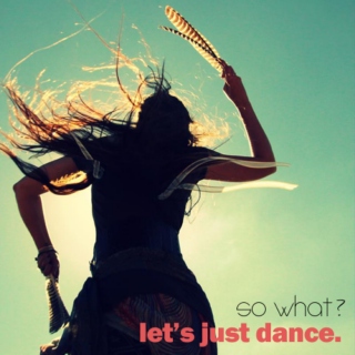 so what? let's just dance.
