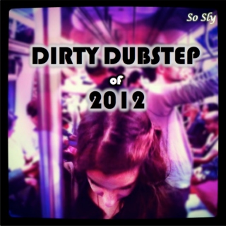 Dirty Dubstep of 2012