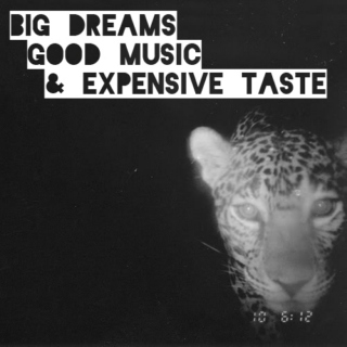 Big dreams, good music & expensive taste