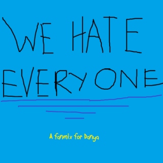 We hate everyone - A fanmix