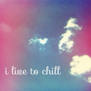I live to chill