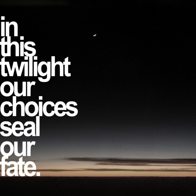 in this twilight our choices seal our fate.