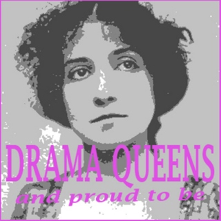 Drama Queens (and proud to be)
