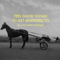 Feel Good Songs to Get Murdered To
