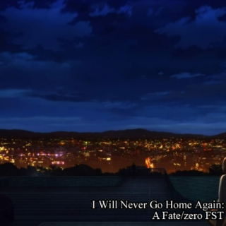 I Will Never Go Home Again: A Fate/zero FST