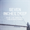 Seven Inches Deep