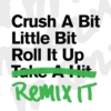 Crush A Bit, Little Bit, Roll It Up, Remix It