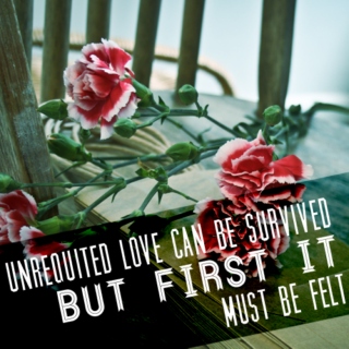 Unrequited love can be survived, but first it must be felt