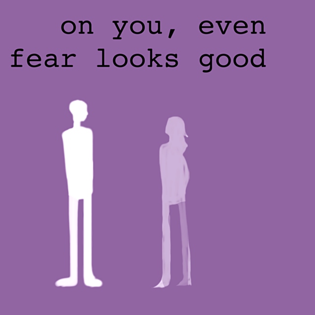 on you, even fear looks good