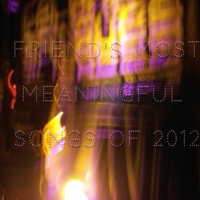 Friend's most meaningful songs of 2012
