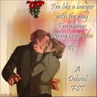 I'm like a lawyer with the way I'm always trying to get you off - A Debriel FST