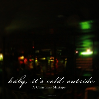 Baby, It's Cold Outside (A Christmas Mixtape)