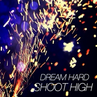 Dream Hard, Shoot High.