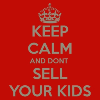 Keep calm and dont sell your kids