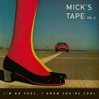 Mick's Tape Vol.3:  I'm No Fool, I Know You're Cool