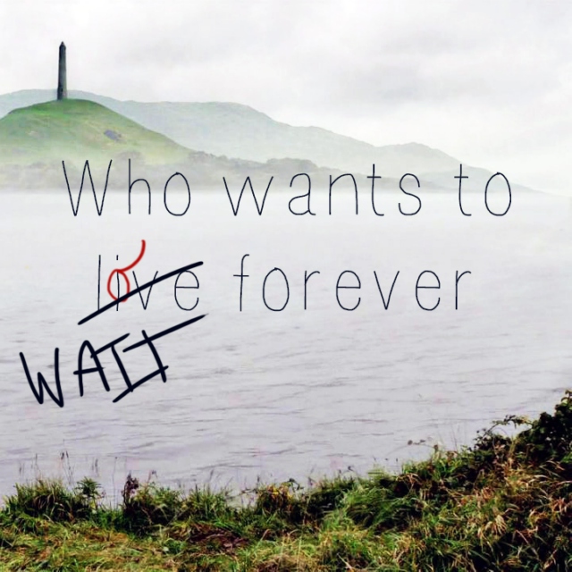 Who Wants To Wait Forever