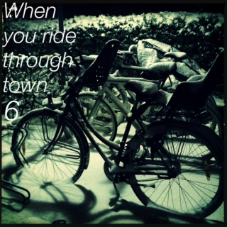 When you ride through town 6