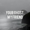 your ghost, my friend