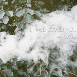 i have loved you wrong.