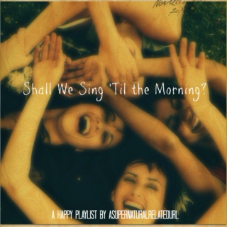 Shall We Sing 'Til the Morning? || A Happy Playlist