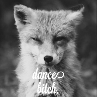 dance bitch.