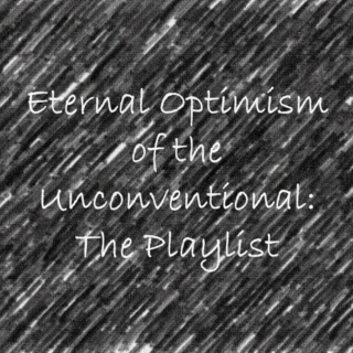 Eternal Optimism of the Unconventional: The Playlist