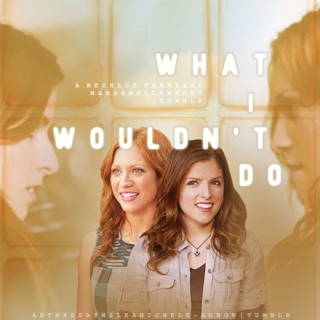 Beca/Chloe: What I Wouldn't Do