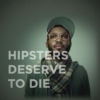 Hipsters Deserve to Die
