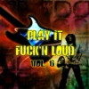 Play it Fck'n Loud! Vol. 6