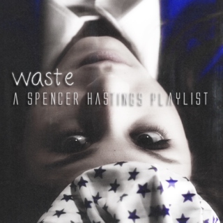 waste - a spencer hastings playlist