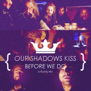 our shadows kiss before we do