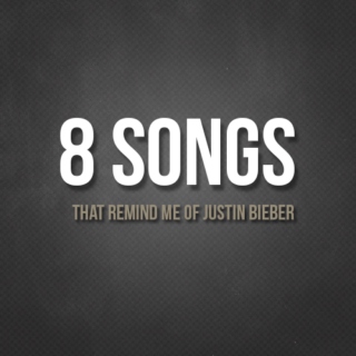 8 Songs that remind you of Justin Bieber