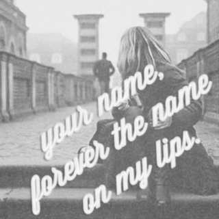 +your name, forever the name on my lips.