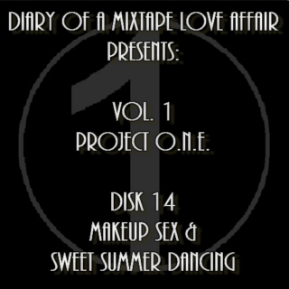 014: Makeup Sex & Sweet Summer Dancing [Volume 1 - Project ONE: Disk 14]