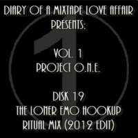 019: The Loner Emo Hookup Ritual Mix (2012 Edit)  [Volume 1 - Project ONE: Disk 19]